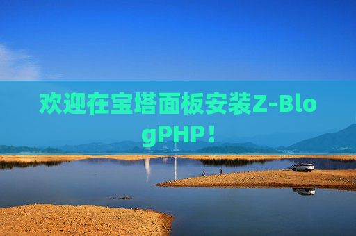 欢迎在宝塔面板安装Z-BlogPHP！